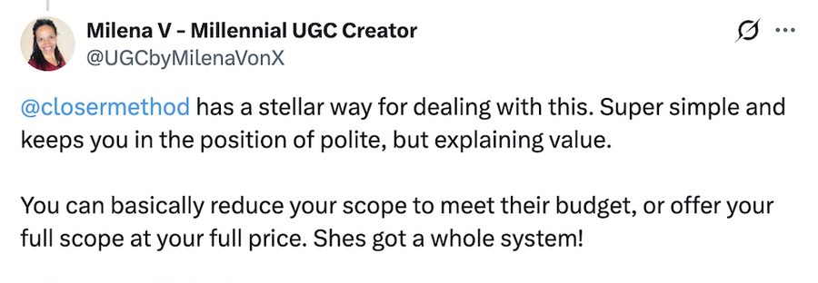 Milena V tweet: @closermethod has a stellar way for dealing with this. Super simple and keeps you in the position of polite, but explaining value. You can basically reduce your scope to meet their budget, or offer your full scope at your full price. Shes got a whole system!